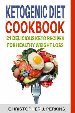 Ketogenic Diet Cookbook: 21 Delicious Keto Recipes For Healthy Weight Loss (eBook, ePUB) - Perkins, Christopher J.