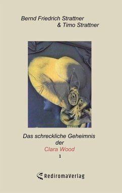 Das schreckliche Geheimnis der Clara Wood 1 - Bernd Friedrich Strattner