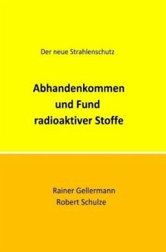 Abhandenkommen und Fund radioaktiver Stoffe - Gellermann, Rainer;Schulze, Robert