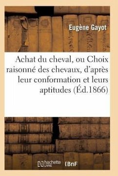 Achat Du Cheval, Ou Choix Raisonné Des Chevaux, d'Après Leur Conformation Et Leurs Aptitudes - Gayot-E