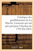 Catalogue Des Gentilshommes de la Marche, Limousin Qui Ont Pris Part Pour l'Élection de 1789. 1863