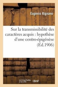 Sur La Transmissibilité Des Caractères Acquis: Hypothèse d'Une Centro-Épigénèse - Rignano, Eugenio