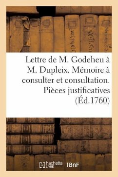 Lettre À M. Dupleix. Mémoire À Consulter Et Consultation . Pièces Justificatives - Jabineau de la Voute, Pierre