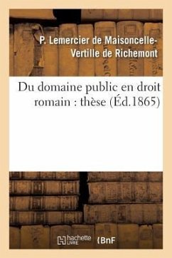 Du Domaine Public En Droit Romain, Dans l'Ancien Droit Français Et Dans Le Droit Actuel: Thèse - Richemont