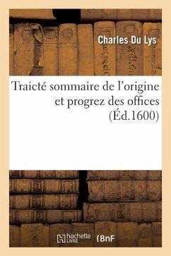 Traicté Sommaire de l'Origine Et Progrez Des Offices - Du Lys, Charles