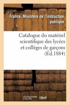 Catalogue Du Matériel Scientifique Des Lycées Et Collèges de Garçons 1884 - France Ministere