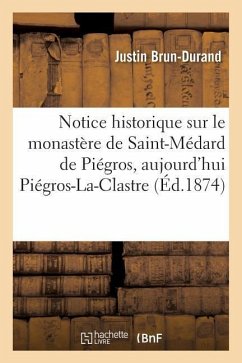 Notice Historique Sur Le Monastère de Saint-Médard de Piégros, Aujourd'hui Piégros-La-Clastre, Drôme: Notice Sur La Vie de Saint Médard, an 545 - Brun-Durand-J