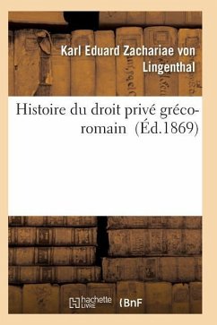 Histoire Du Droit Privé Gréco-Romain - Zachariae Von Lingenthal