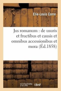 Jus Romanum: de Usuris Et Fructibus Et Causis Et Omnibus Accessionibus Et Mora .: Droit Français: Notions Historiques Sur Le Prêt À Intérêt - Corre