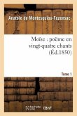 Moïse: Poëme En Vingt-Quatre Chants. T. 1