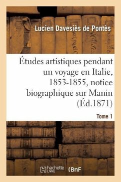 Études Artistiques Pendant Un Voyage En Italie: 1853-1855, Notice Biographique Sur Manin Tome 1 - Davesiès de Pontès, Lucien
