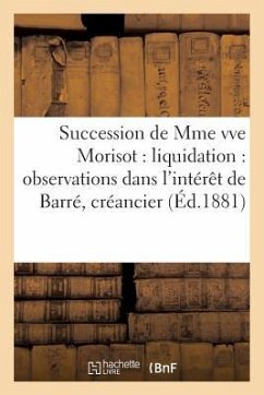 Succession de Mme Vve Morisot: Liquidation: Observations Dans l'Intérêt de Barré, Créancier: Hypothécaire d'Un Des Héritiers: Cour d'Appel de Paris, T - Sans Auteur