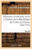 Mémoires Secrets Pour Servir À l'Hist de la Rép Des Lettres En France, Depuis MDCCLXII T. 30