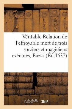 Véritable Relation de l'Effroyable Mort de 3 Sorciers Et Magiciens Exécutés Dans La Ville de Bazas - Mettayer, M.