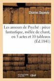 Les Amours de Psyché Pièce Fantastique, Mêlée de Chant, En 3 Actes Et 10 Tableaux
