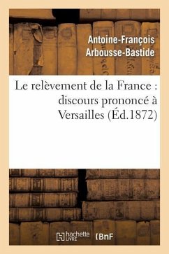 Le Relèvement de la France: Discours Prononcé À Versailles - Arbousse-Bastide, Antoine-François