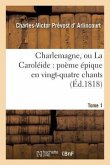 Charlemagne, Ou La Caroléide: Poème Épique En Vingt-Quatre Chants. Tome 1