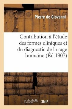 Contribution À l'Étude Des Formes Cliniques Et Du Diagnostic de la Rage Humaine: Suivie de Recherches Histologiques Sur Les Lésions Rabiques Viscérale - de Giovanni, Pierre