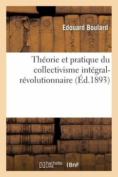 Théorie Et Pratique Du Collectivisme Intégral-Révolutionnaire: Études Synthétiques - Boulard, Edouard