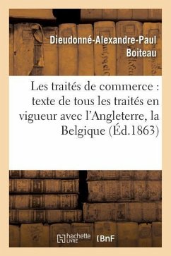 Les Traités de Commerce: Texte de Tous Les Traités En Vigueur - Boiteau, Dieudonné-Alexandre-Paul