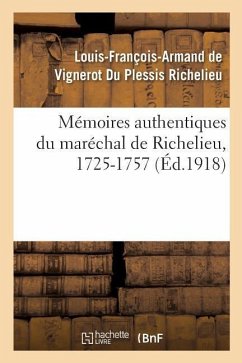 Mémoires Authentiques Du Maréchal de Richelieu, 1725-1757 - Richelieu, Louis-François-Armand de Vignerot Du Plessis