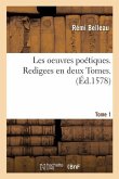 Les Oeuvres Poétiques Redigees En Deux Tomes. Tome 1