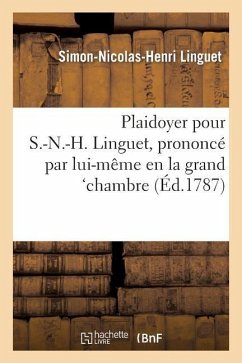 Plaidoyer Pour S.-N.-H. Linguet, Prononcé Par Lui-Même En La Grand'chambre, Dans Sa Discussion - Linguet, Simon-Nicolas-Henri