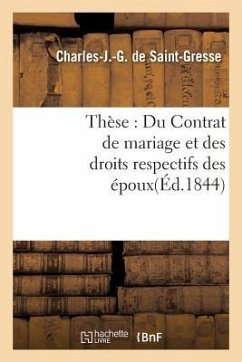 Thèse: Du Contrat de Mariage Et Des Droits Respectifs Des Époux - de Saint-Gresse, Charles-J -G