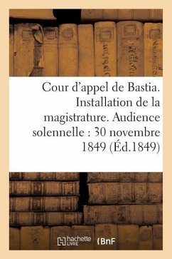 Cour d'Appel de Bastia. Installation de la Magistrature. Audience Solennelle Du 30 Novembre 1849 - France