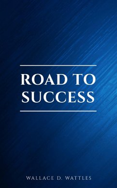 Road to Success: The Classic Guide for Prosperity and Happiness (eBook, ePUB) - Franklin, Benjamin; Wattles, Wallace D.; Scovel Shinn, Florence; Allen, James; Murphy, Joseph; Tzu, Lao; Aurelius, Marcus; Hill, Napoleon; Tzu, Sun; Authors, Various