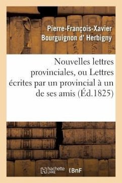 Nouvelles Lettres Provinciales, Ou Lettres Écrites Par Un Provincial À Un de Ses Amis - D Herbigny-P-F-X