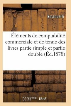 Éléments de Comptabilité Commerciale Et de Tenue Des Livres En Partie Simple Et Partie Double - Emanuelli