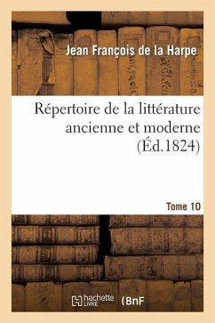 Répertoire de la Littérature Ancienne Et Moderne. T10 - De La Harpe, Jean-François