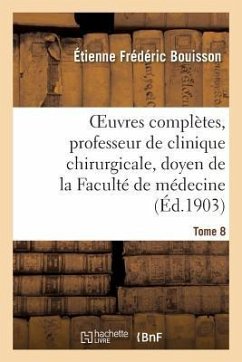 Oeuvres Complètes, Professeur de Clinique Chirurgicale, Doyen de la Faculté de Médecine Tome 8 - Bouisson, Étienne-Frédéric