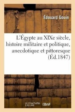 L'Égypte Au XIXe Siècle, Histoire Militaire Et Politique, Anecdotique Et Pittoresque - Gouin, Edouard