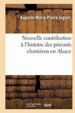 Nouvelle Contribution À l'Histoire Des Prieurés Clunisiens En Alsace - Ingold, Auguste-Marie-Pierre