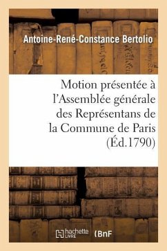 Motion Présentée À l'Assemblée Générale Des Représentans de la Commune de Paris Jeudi 27 Mai 1790 - Bertolio, Antoine-René-Constance