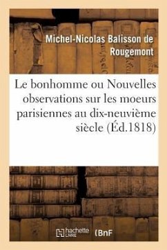 Le Bonhomme Ou Nouvelles Observations Sur Les Moeurs Parisiennes Au Commencement - Balisson De Rougemont, Michel-Nicolas