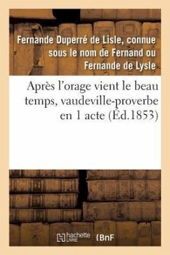 Après l'Orage Vient Le Beau Temps, Vaudeville-Proverbe En 1 Acte - De Lysle, Fernande