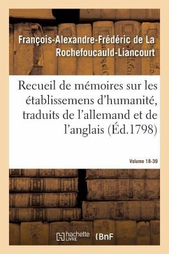 Recueil de Mémoires Sur Les Établissemens d'Humanité, Vol. 18, Mémoire N° 39 - de la Rochefoucauld-Liancourt, François-Alexandre-Frédéric