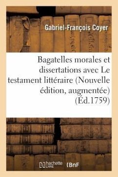 Bagatelles Morales Et Dissertations, Avec Le Testament Littéraire de M. l'Abbé Desfontaines. - Coyer, Gabriel-François