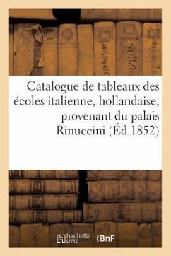 Catalogue de Tableaux Des Écoles Italienne, Holllandaise, Provenant Du Palais Rinuccini: . Vente 6 Décembre 1852 - Sans Auteur