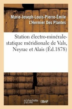 Station Électro-Minérale-Statique Méridionale de Vals, Neyrac Et Alais: de l'Électricité Statique Médicale Et de Son Application Aux Eaux Minérales de - L'Hermier Des Plantes, Marie-Joseph-Loui