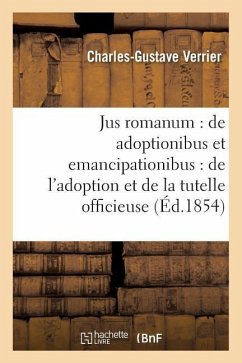 Jus Romanum: de Adoptionibus Et Emancipationibus . Droit Français: de l'Adoption: Et de la Tutelle Officieuse - Verrier