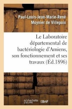 Le Laboratoire Départemental de Bactériologie d'Amiens, Son Fonctionnement Et Ses Travaux En 1895 - Moynier de Villepoix