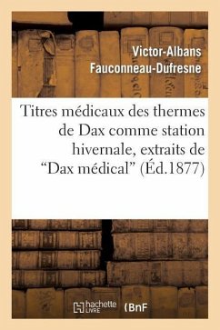 Titres Médicaux Des Thermes de Dax Comme Station Hivernale, Extraits de Dax Médical - Fauconneau-DuFresne, Victor-Albans