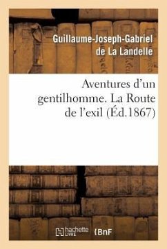 Aventures d'Un Gentilhomme. La Route de l'Exil - De La Landelle, Guillaume-Joseph-Gabriel