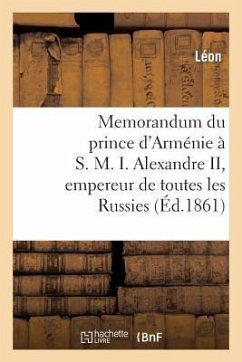 Memorandum Du Prince d'Arménie À S. M. I. Alexandre II, Empereur de Toutes Les Russies - Léon