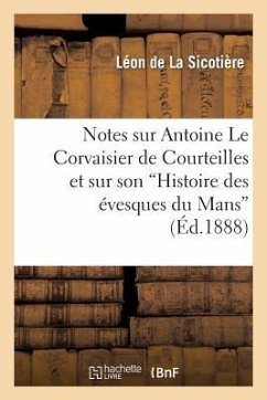 Notes Sur Antoine Le Corvaisier de Courteilles Et Sur Son Histoire Des Évesques Du Mans - de la Sicotière, Léon