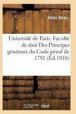 Université de Paris. Faculté de Droit. Des Principes Généraux Du Code Pénal de 1791